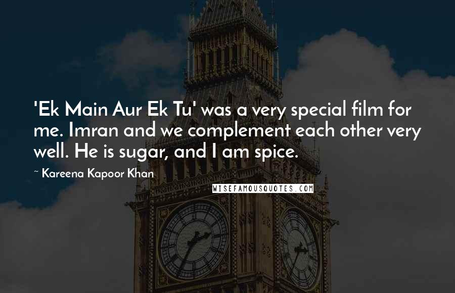 Kareena Kapoor Khan Quotes: 'Ek Main Aur Ek Tu' was a very special film for me. Imran and we complement each other very well. He is sugar, and I am spice.