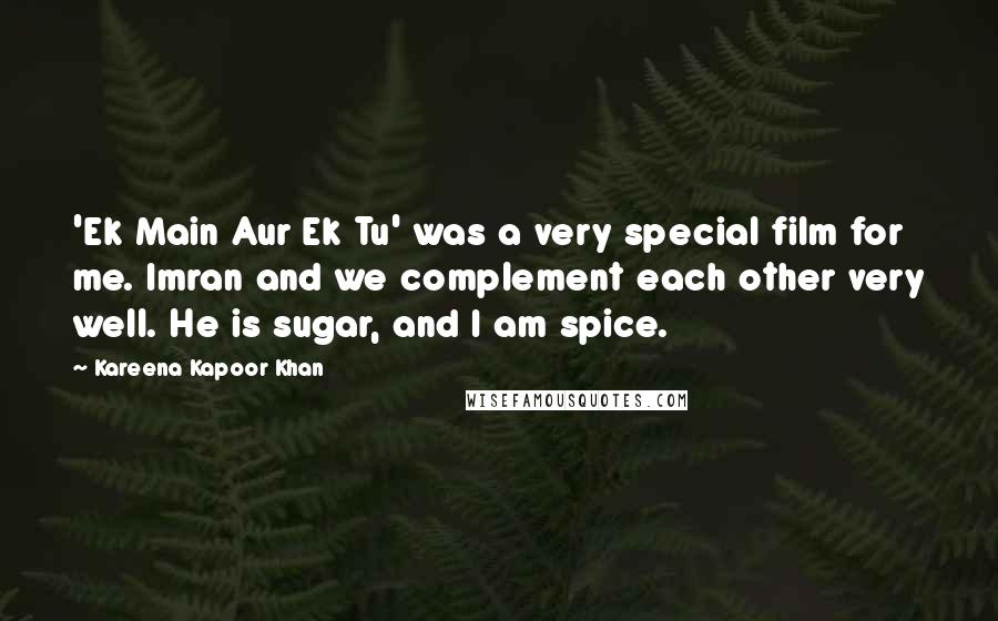 Kareena Kapoor Khan Quotes: 'Ek Main Aur Ek Tu' was a very special film for me. Imran and we complement each other very well. He is sugar, and I am spice.