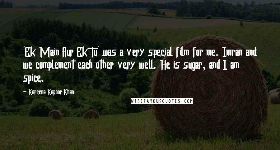 Kareena Kapoor Khan Quotes: 'Ek Main Aur Ek Tu' was a very special film for me. Imran and we complement each other very well. He is sugar, and I am spice.