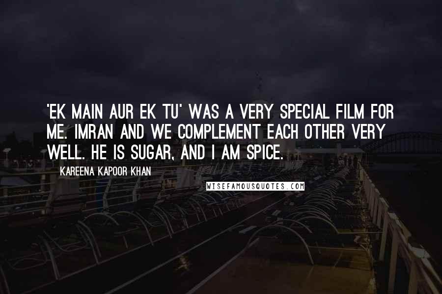 Kareena Kapoor Khan Quotes: 'Ek Main Aur Ek Tu' was a very special film for me. Imran and we complement each other very well. He is sugar, and I am spice.