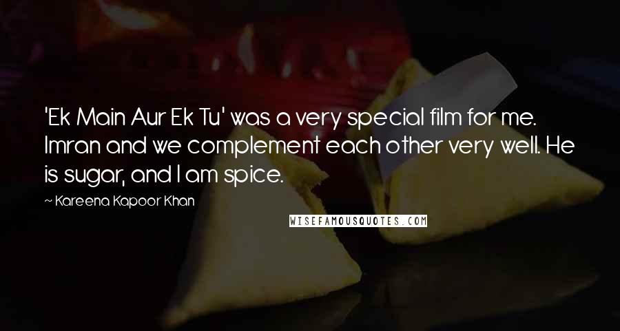 Kareena Kapoor Khan Quotes: 'Ek Main Aur Ek Tu' was a very special film for me. Imran and we complement each other very well. He is sugar, and I am spice.