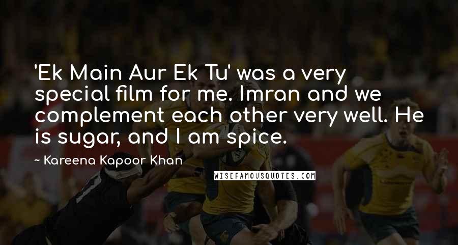 Kareena Kapoor Khan Quotes: 'Ek Main Aur Ek Tu' was a very special film for me. Imran and we complement each other very well. He is sugar, and I am spice.