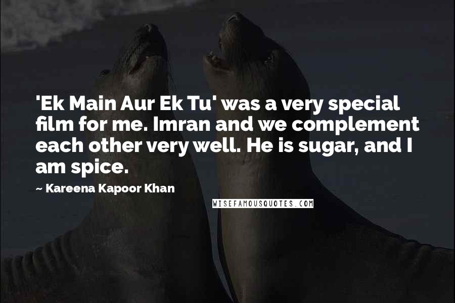 Kareena Kapoor Khan Quotes: 'Ek Main Aur Ek Tu' was a very special film for me. Imran and we complement each other very well. He is sugar, and I am spice.