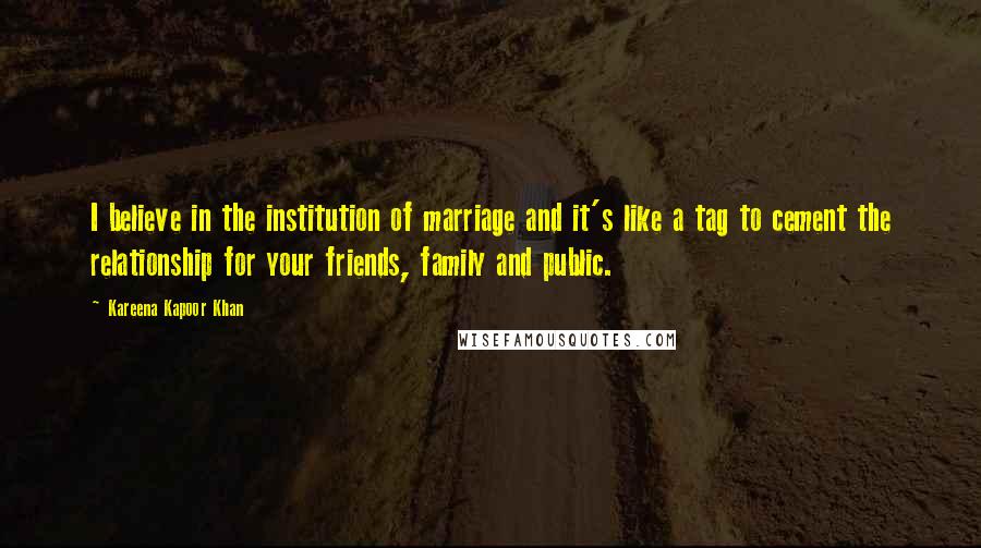 Kareena Kapoor Khan Quotes: I believe in the institution of marriage and it's like a tag to cement the relationship for your friends, family and public.