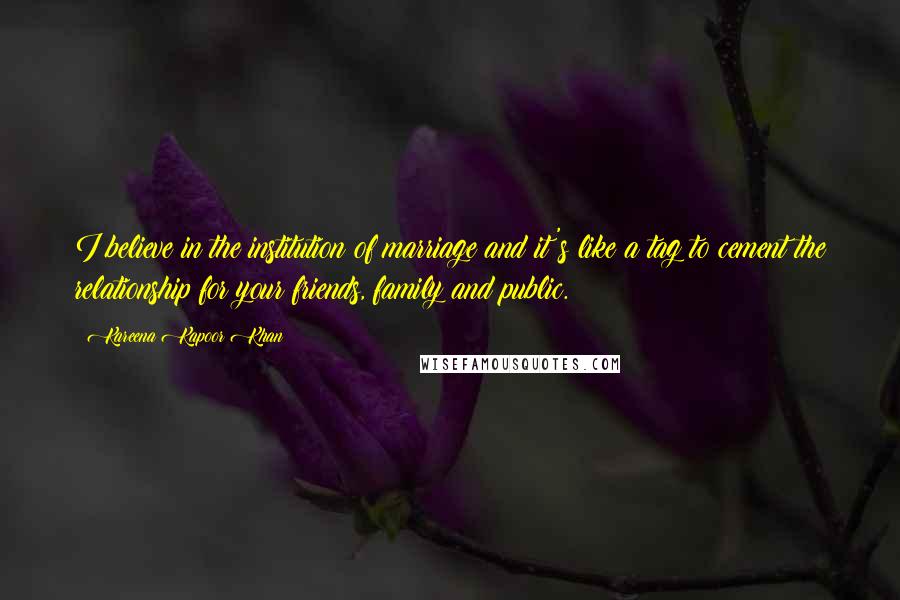 Kareena Kapoor Khan Quotes: I believe in the institution of marriage and it's like a tag to cement the relationship for your friends, family and public.