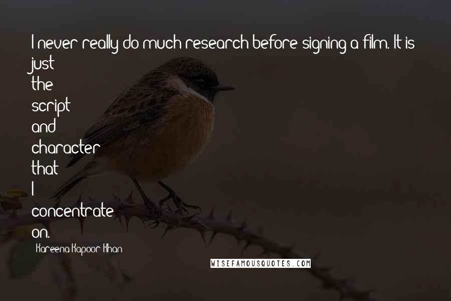 Kareena Kapoor Khan Quotes: I never really do much research before signing a film. It is just the script and character that I concentrate on.