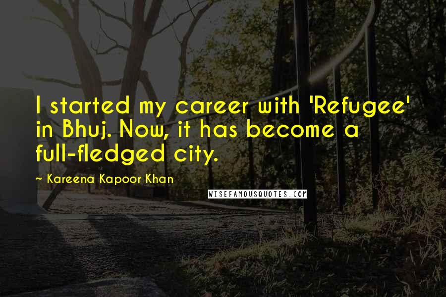 Kareena Kapoor Khan Quotes: I started my career with 'Refugee' in Bhuj. Now, it has become a full-fledged city.