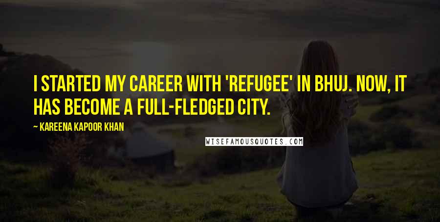 Kareena Kapoor Khan Quotes: I started my career with 'Refugee' in Bhuj. Now, it has become a full-fledged city.