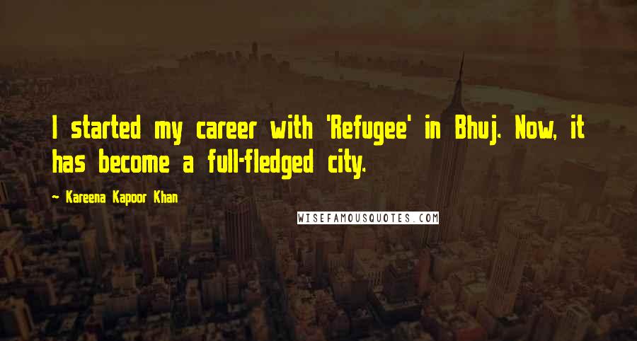 Kareena Kapoor Khan Quotes: I started my career with 'Refugee' in Bhuj. Now, it has become a full-fledged city.