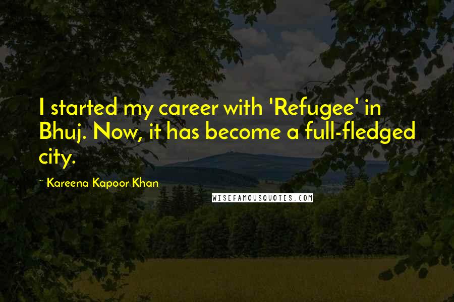 Kareena Kapoor Khan Quotes: I started my career with 'Refugee' in Bhuj. Now, it has become a full-fledged city.