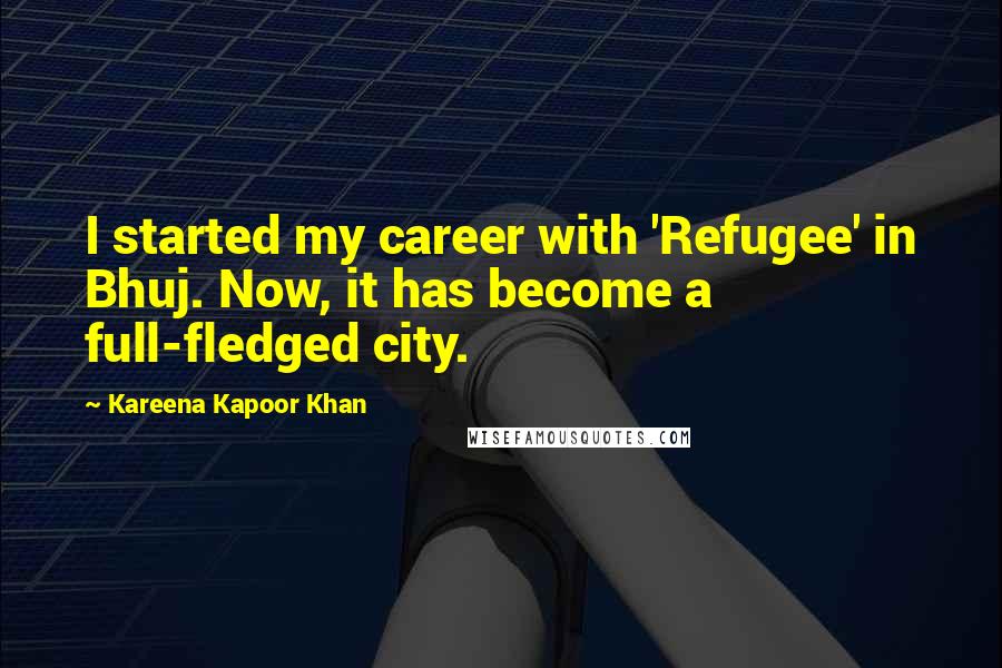 Kareena Kapoor Khan Quotes: I started my career with 'Refugee' in Bhuj. Now, it has become a full-fledged city.