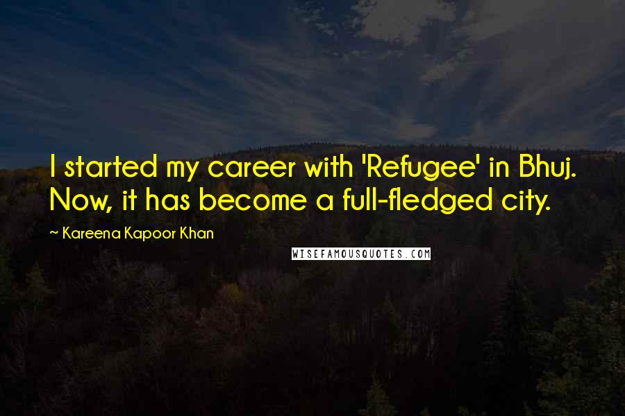 Kareena Kapoor Khan Quotes: I started my career with 'Refugee' in Bhuj. Now, it has become a full-fledged city.