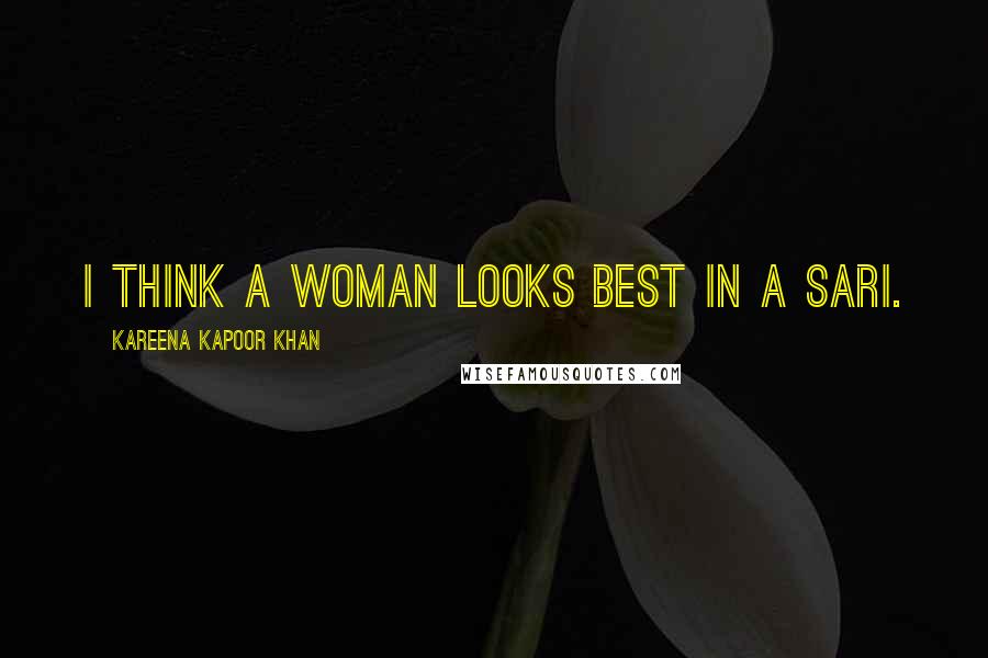Kareena Kapoor Khan Quotes: I think a woman looks best in a sari.