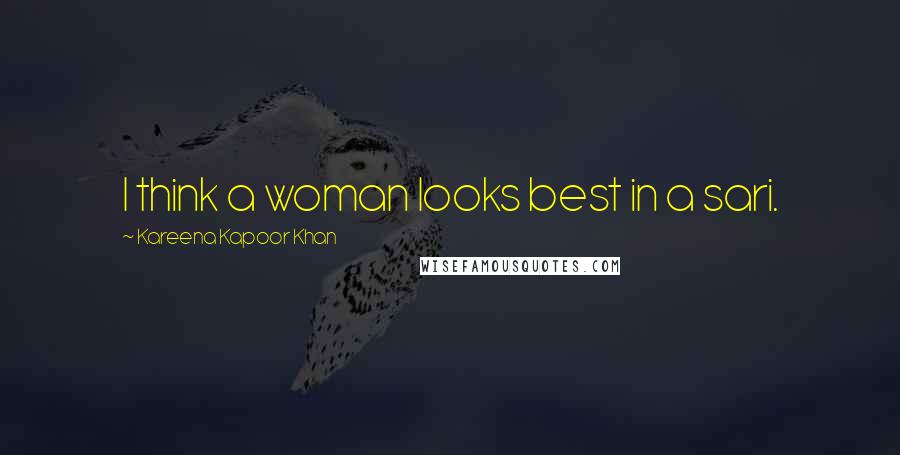 Kareena Kapoor Khan Quotes: I think a woman looks best in a sari.