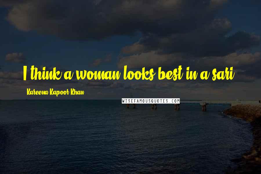 Kareena Kapoor Khan Quotes: I think a woman looks best in a sari.