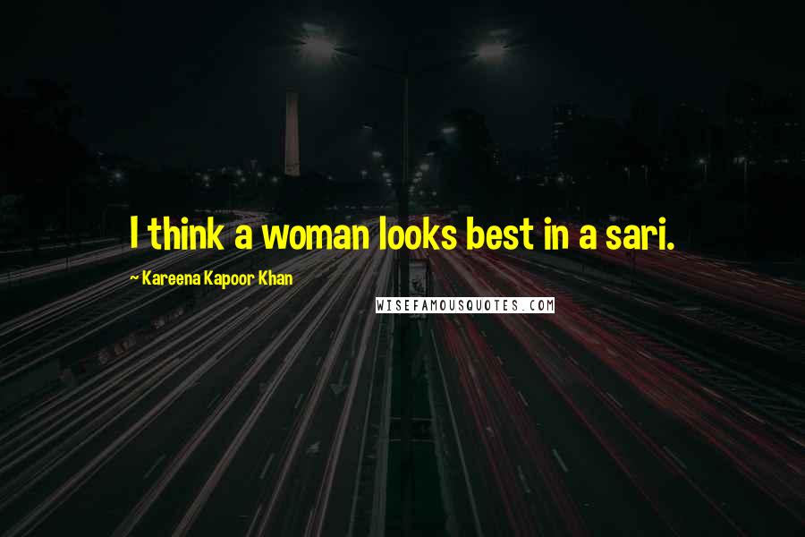 Kareena Kapoor Khan Quotes: I think a woman looks best in a sari.