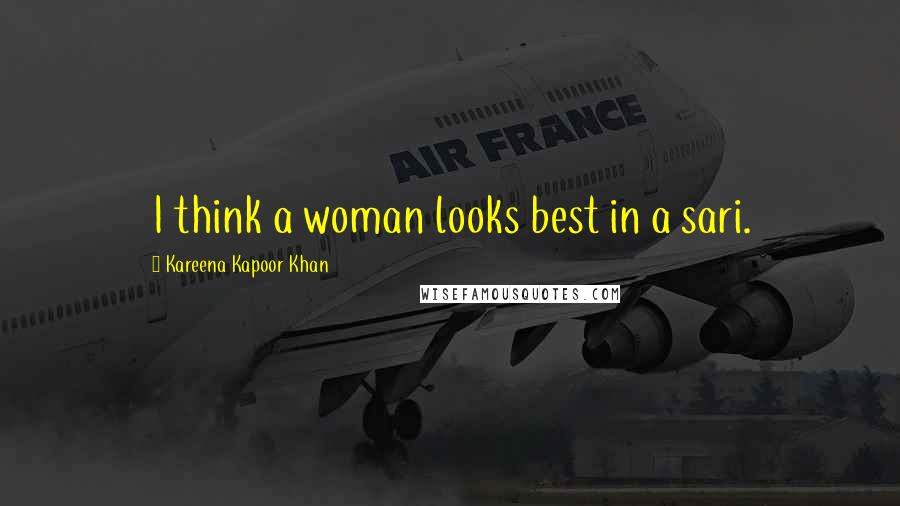 Kareena Kapoor Khan Quotes: I think a woman looks best in a sari.