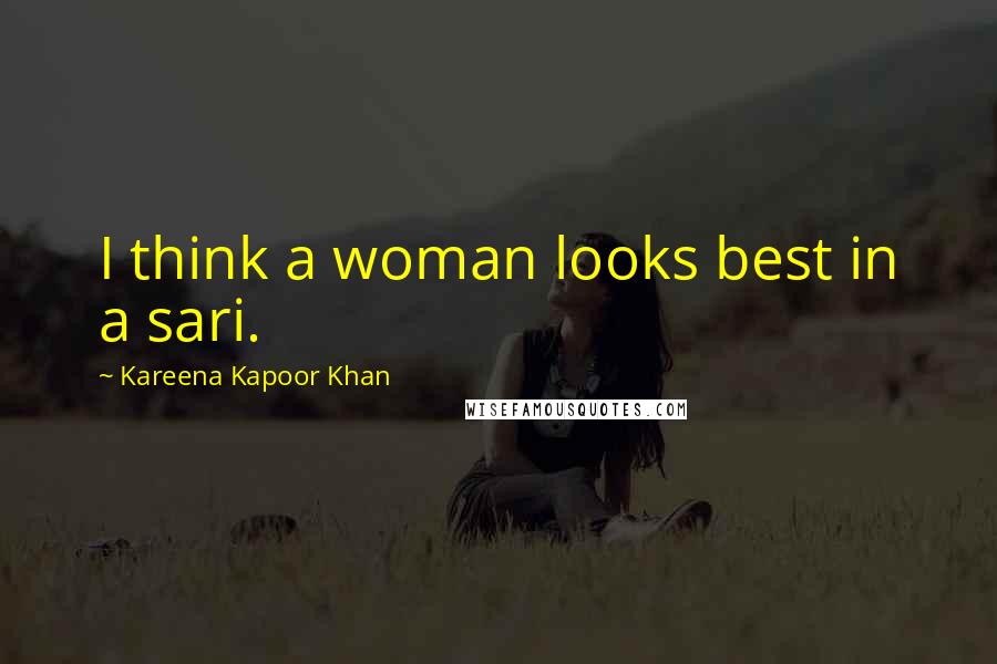 Kareena Kapoor Khan Quotes: I think a woman looks best in a sari.
