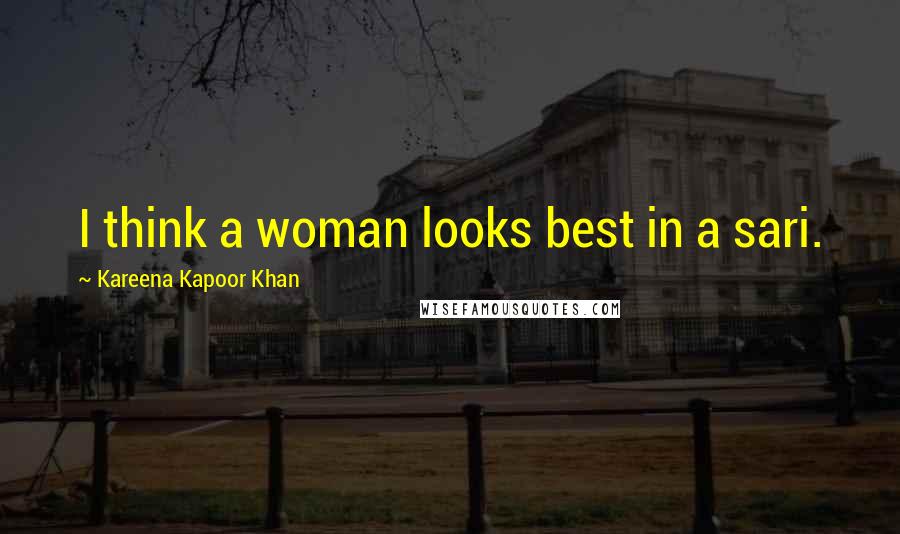 Kareena Kapoor Khan Quotes: I think a woman looks best in a sari.