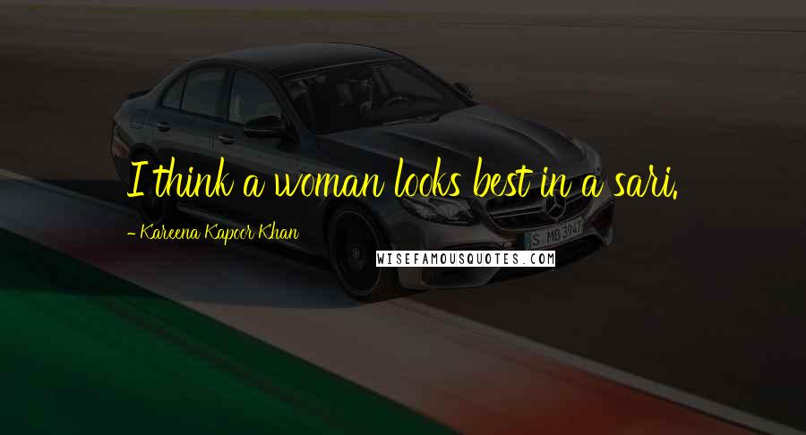 Kareena Kapoor Khan Quotes: I think a woman looks best in a sari.