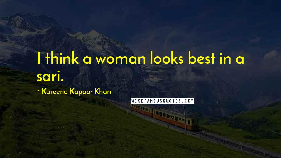 Kareena Kapoor Khan Quotes: I think a woman looks best in a sari.