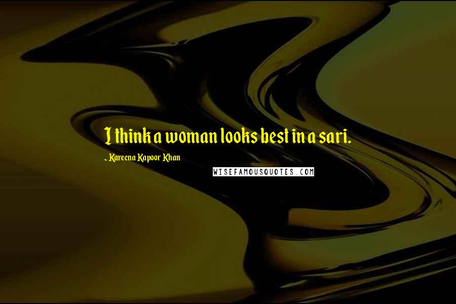 Kareena Kapoor Khan Quotes: I think a woman looks best in a sari.