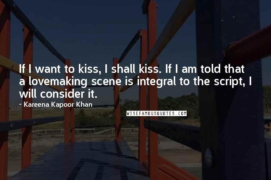 Kareena Kapoor Khan Quotes: If I want to kiss, I shall kiss. If I am told that a lovemaking scene is integral to the script, I will consider it.