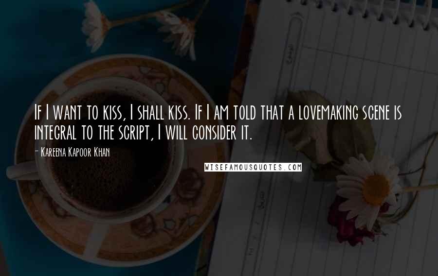 Kareena Kapoor Khan Quotes: If I want to kiss, I shall kiss. If I am told that a lovemaking scene is integral to the script, I will consider it.