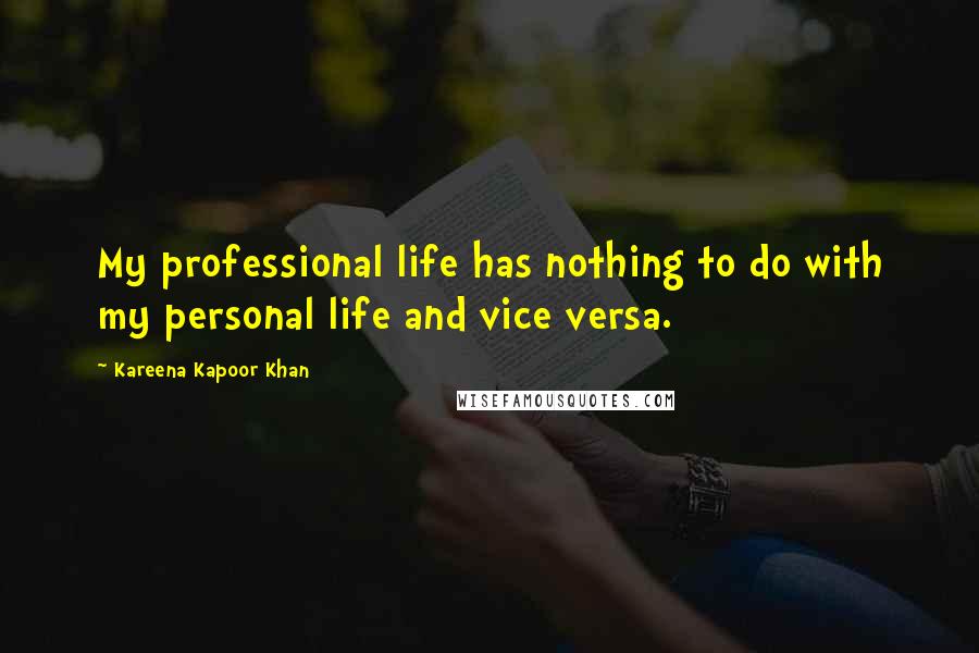 Kareena Kapoor Khan Quotes: My professional life has nothing to do with my personal life and vice versa.