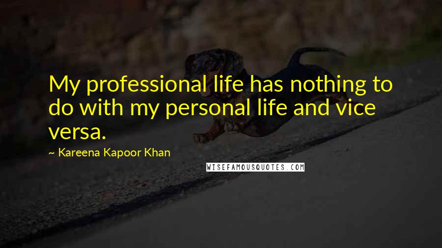 Kareena Kapoor Khan Quotes: My professional life has nothing to do with my personal life and vice versa.