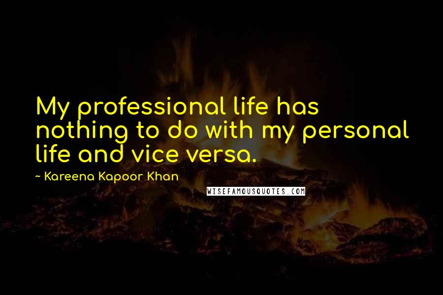 Kareena Kapoor Khan Quotes: My professional life has nothing to do with my personal life and vice versa.