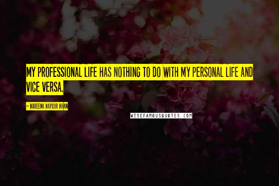Kareena Kapoor Khan Quotes: My professional life has nothing to do with my personal life and vice versa.
