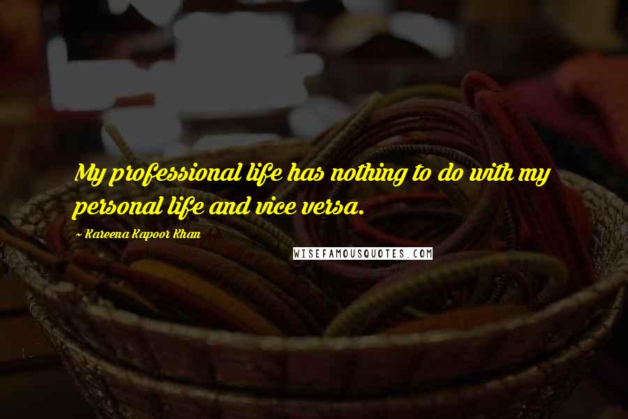 Kareena Kapoor Khan Quotes: My professional life has nothing to do with my personal life and vice versa.