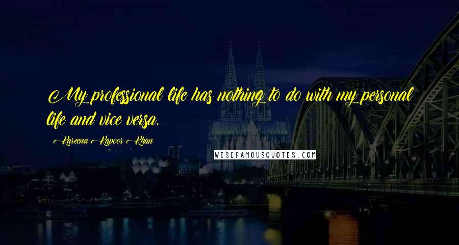 Kareena Kapoor Khan Quotes: My professional life has nothing to do with my personal life and vice versa.