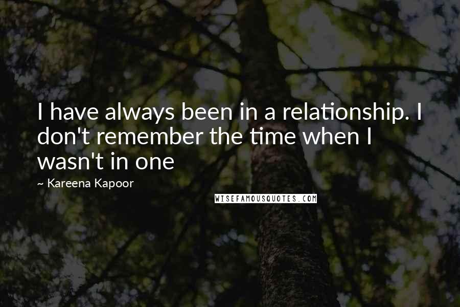 Kareena Kapoor Quotes: I have always been in a relationship. I don't remember the time when I wasn't in one
