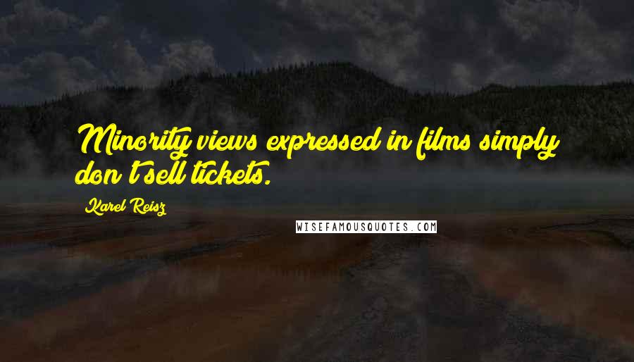 Karel Reisz Quotes: Minority views expressed in films simply don't sell tickets.