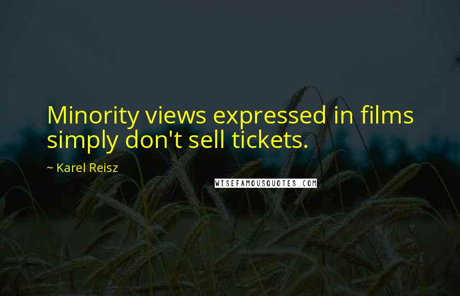 Karel Reisz Quotes: Minority views expressed in films simply don't sell tickets.