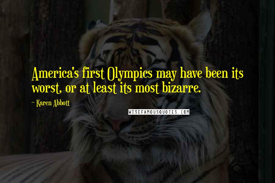 Karen Abbott Quotes: America's first Olympics may have been its worst, or at least its most bizarre.