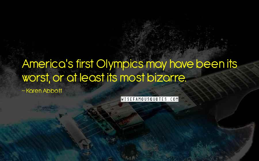 Karen Abbott Quotes: America's first Olympics may have been its worst, or at least its most bizarre.