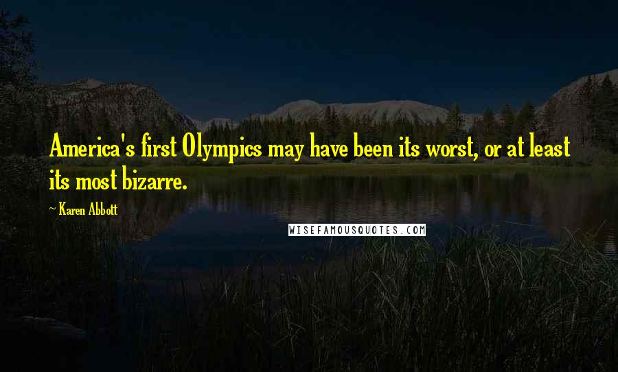 Karen Abbott Quotes: America's first Olympics may have been its worst, or at least its most bizarre.