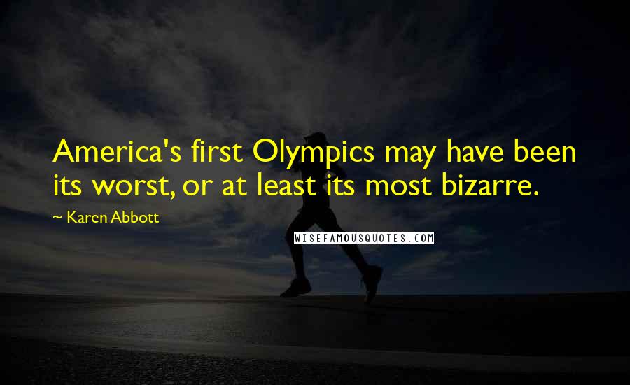 Karen Abbott Quotes: America's first Olympics may have been its worst, or at least its most bizarre.