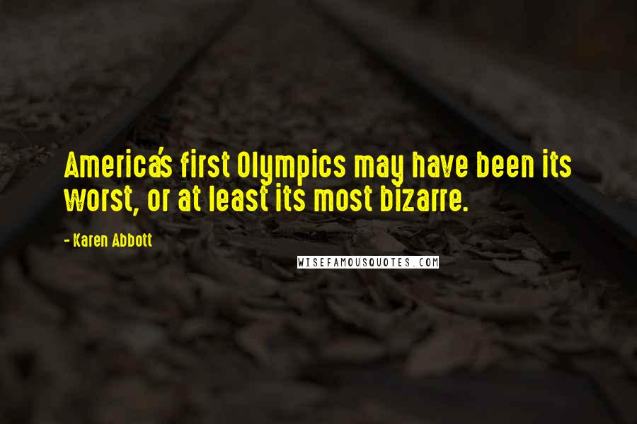 Karen Abbott Quotes: America's first Olympics may have been its worst, or at least its most bizarre.