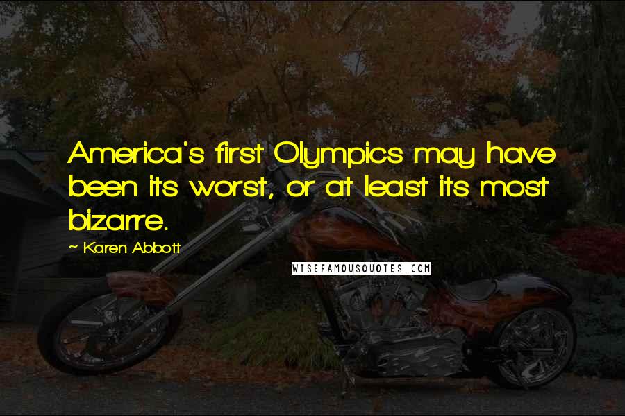 Karen Abbott Quotes: America's first Olympics may have been its worst, or at least its most bizarre.