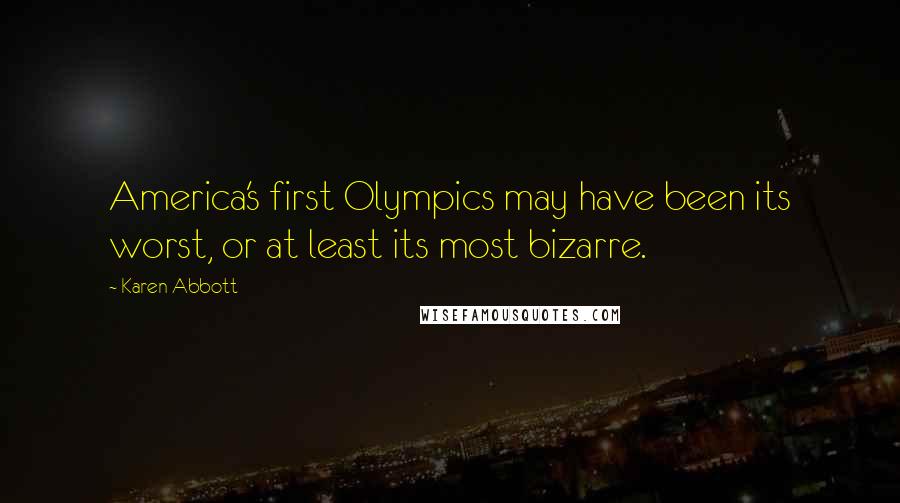 Karen Abbott Quotes: America's first Olympics may have been its worst, or at least its most bizarre.