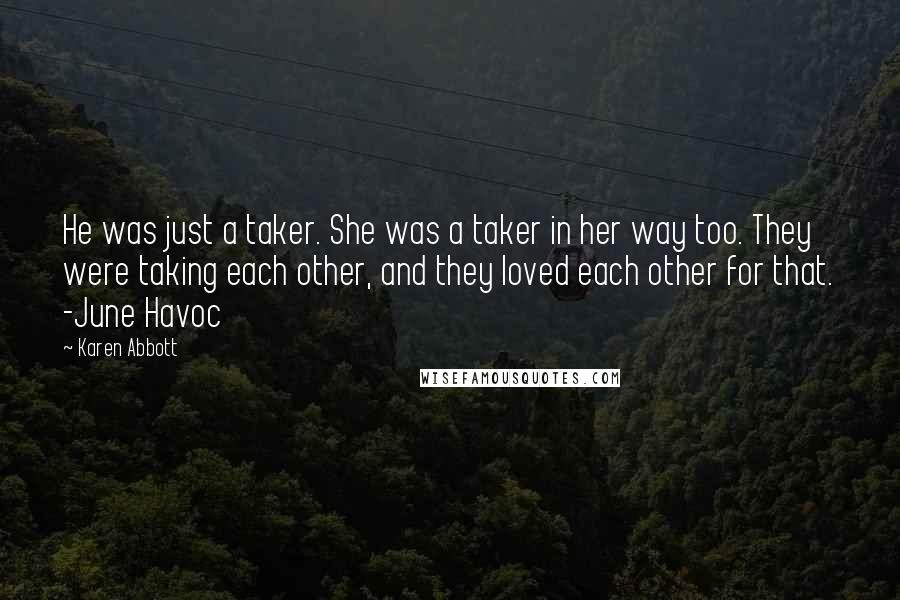 Karen Abbott Quotes: He was just a taker. She was a taker in her way too. They were taking each other, and they loved each other for that. -June Havoc