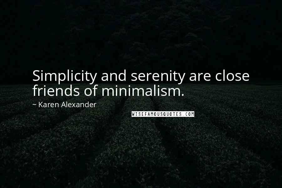 Karen Alexander Quotes: Simplicity and serenity are close friends of minimalism.