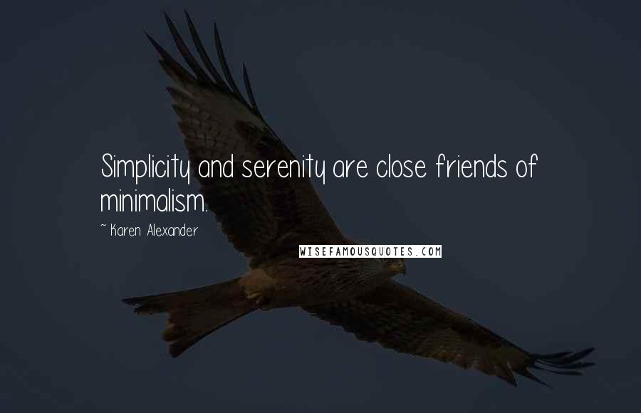Karen Alexander Quotes: Simplicity and serenity are close friends of minimalism.