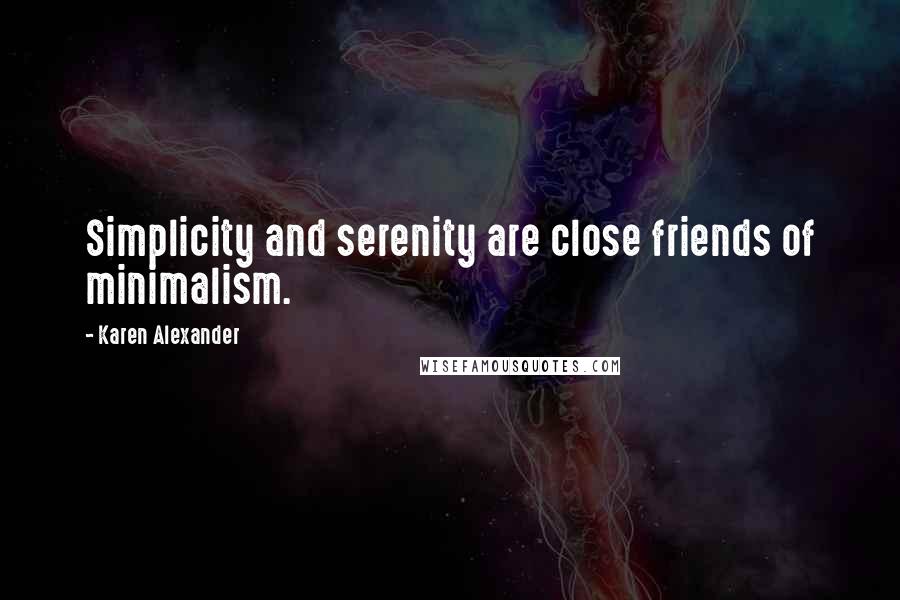 Karen Alexander Quotes: Simplicity and serenity are close friends of minimalism.