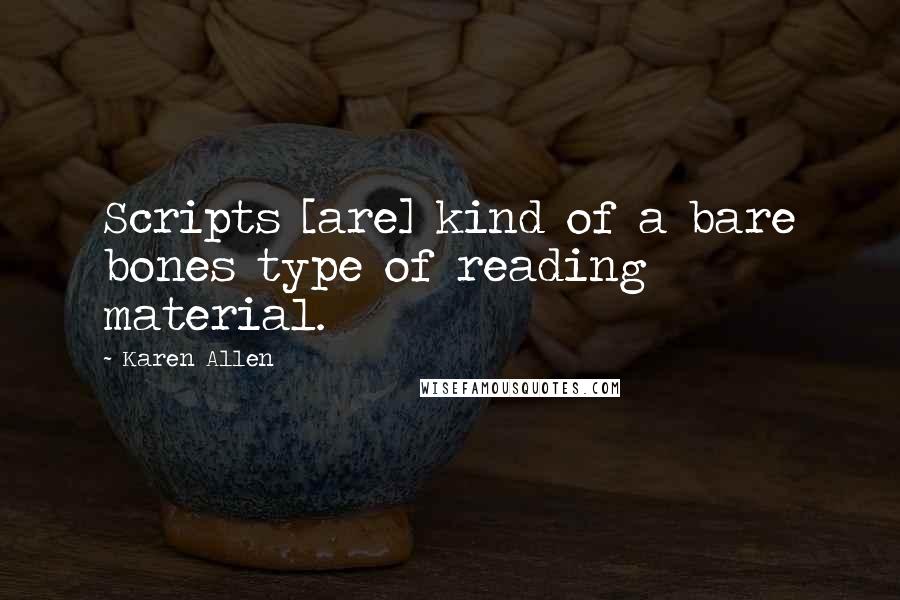 Karen Allen Quotes: Scripts [are] kind of a bare bones type of reading material.