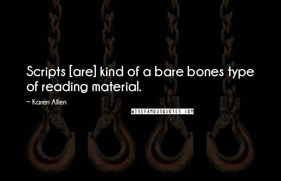 Karen Allen Quotes: Scripts [are] kind of a bare bones type of reading material.